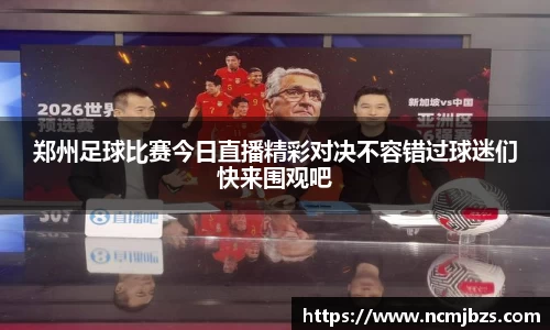郑州足球比赛今日直播精彩对决不容错过球迷们快来围观吧